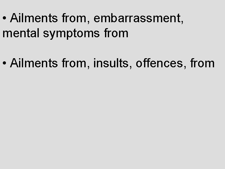  • Ailments from, embarrassment, mental symptoms from • Ailments from, insults, offences, from