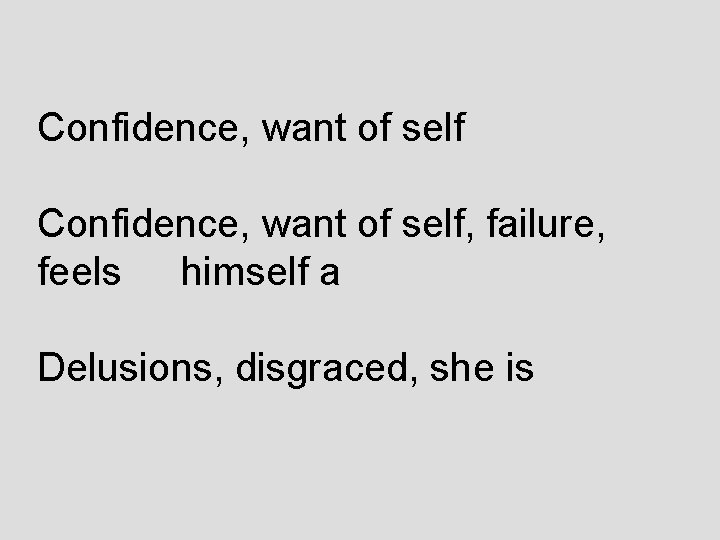 Confidence, want of self, failure, feels himself a Delusions, disgraced, she is 