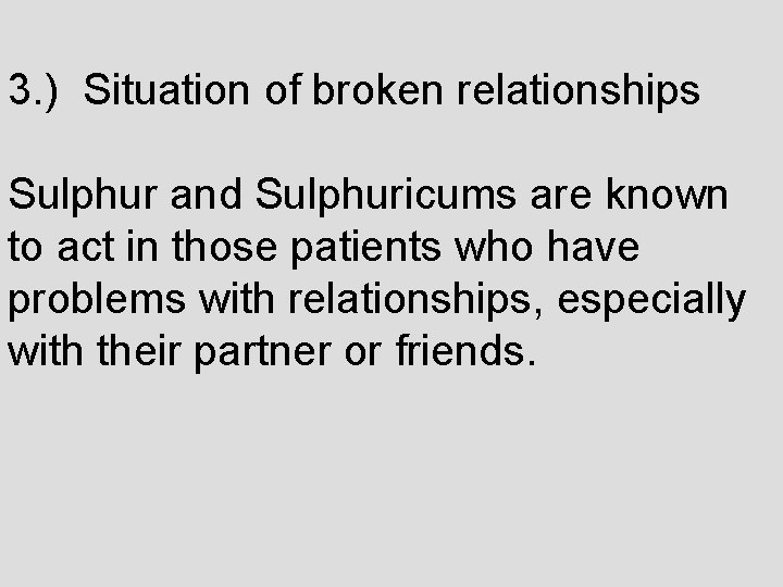 3. ) Situation of broken relationships Sulphur and Sulphuricums are known to act in