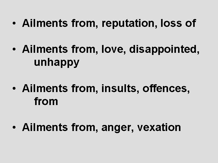  • Ailments from, reputation, loss of • Ailments from, love, disappointed, unhappy •