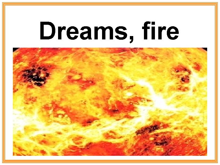 Dreams, fire 