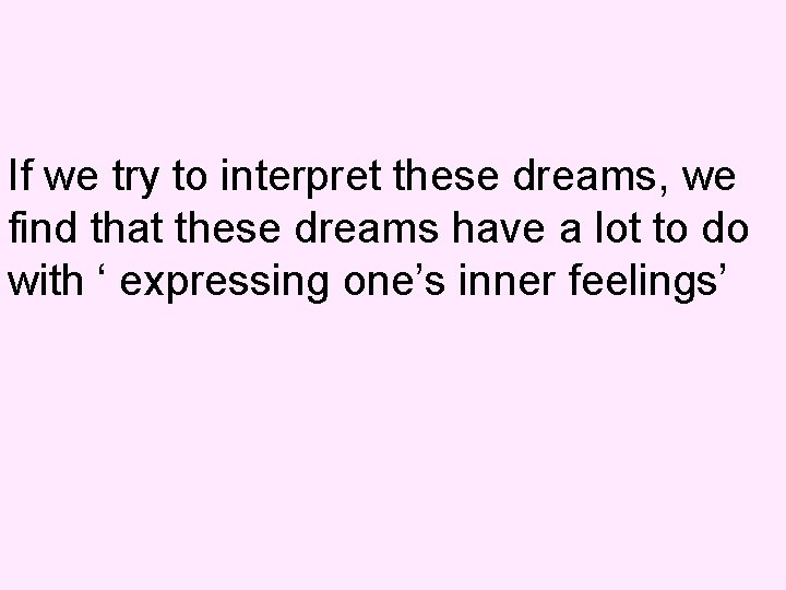 If we try to interpret these dreams, we find that these dreams have a