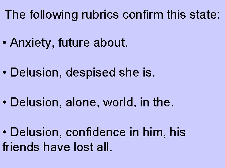 The following rubrics confirm this state: • Anxiety, future about. • Delusion, despised she