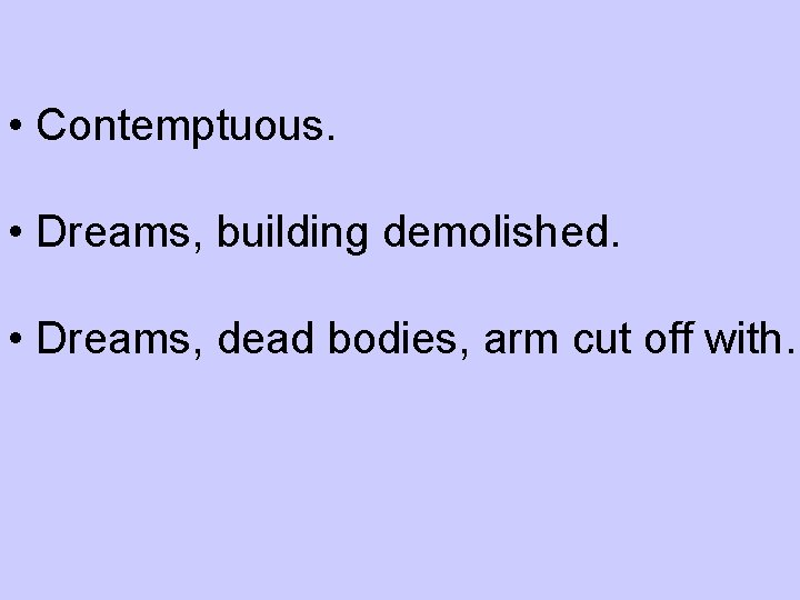  • Contemptuous. • Dreams, building demolished. • Dreams, dead bodies, arm cut off