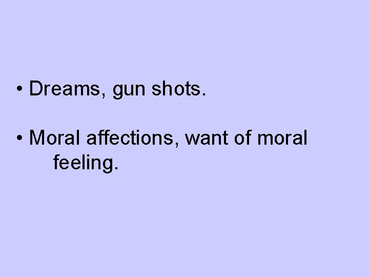  • Dreams, gun shots. • Moral affections, want of moral feeling. 