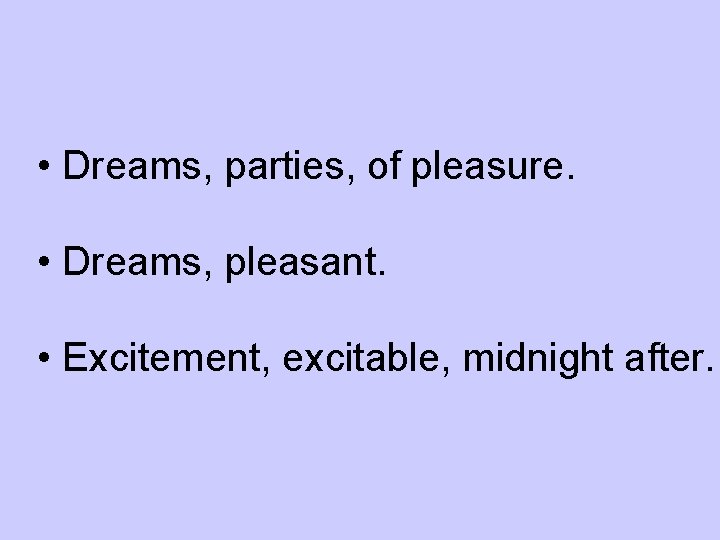  • Dreams, parties, of pleasure. • Dreams, pleasant. • Excitement, excitable, midnight after.
