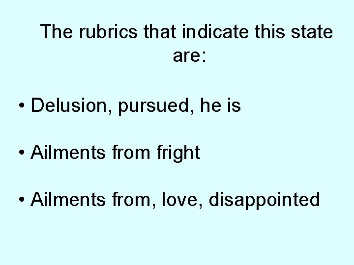 The rubrics that indicate this state are: • Delusion, pursued, he is • Ailments