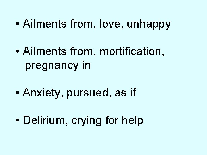 • Ailments from, love, unhappy • Ailments from, mortification, pregnancy in • Anxiety,