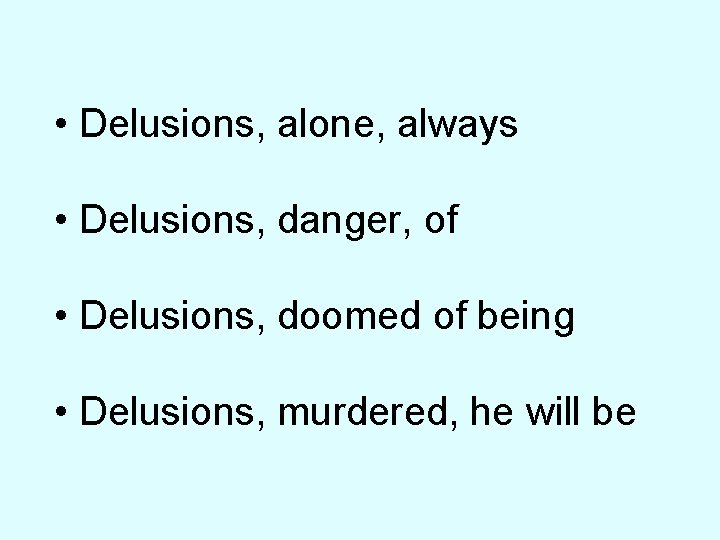  • Delusions, alone, always • Delusions, danger, of • Delusions, doomed of being