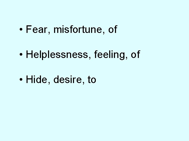  • Fear, misfortune, of • Helplessness, feeling, of • Hide, desire, to 