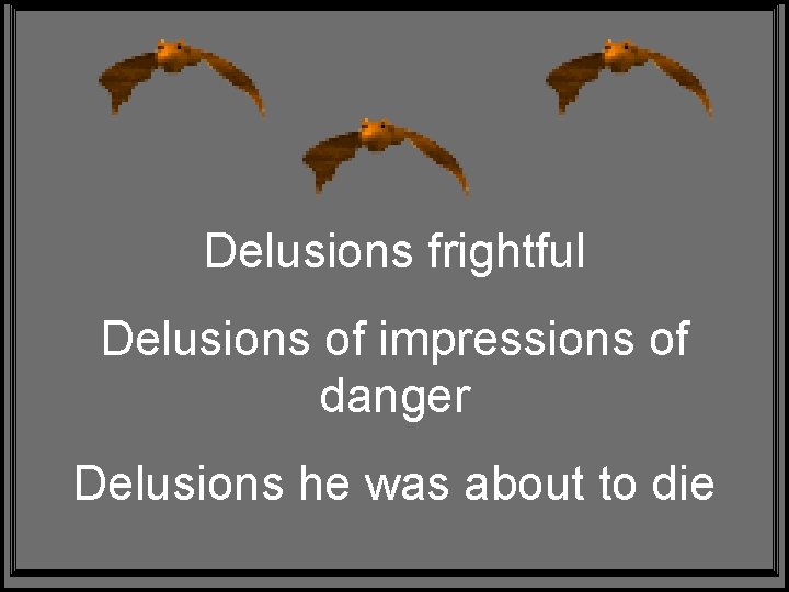 Delusions frightful Delusions of impressions of danger Delusions he was about to die 