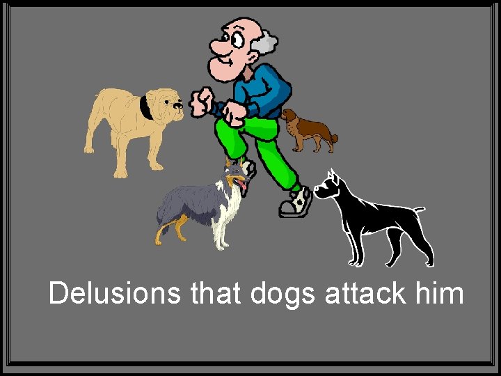 Delusions that dogs attack him 