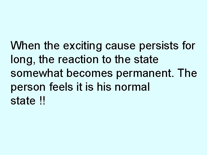 When the exciting cause persists for long, the reaction to the state somewhat becomes