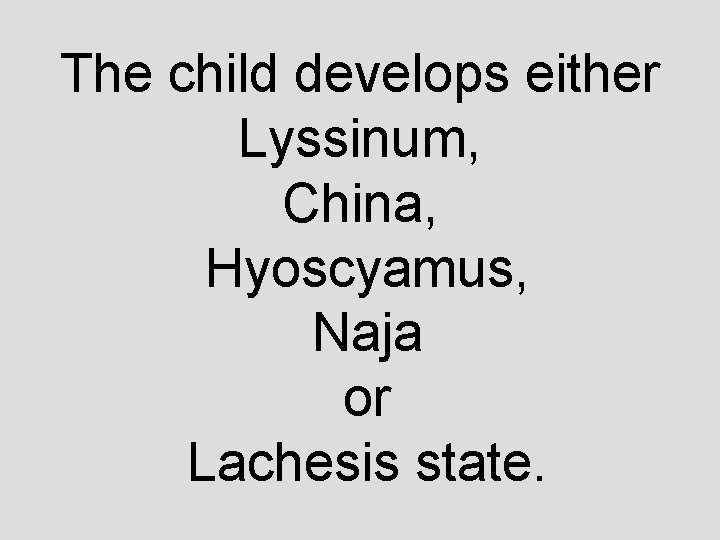The child develops either Lyssinum, China, Hyoscyamus, Naja or Lachesis state. 