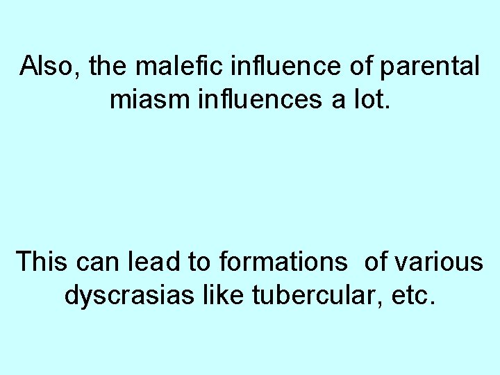 Also, the malefic influence of parental miasm influences a lot. This can lead to