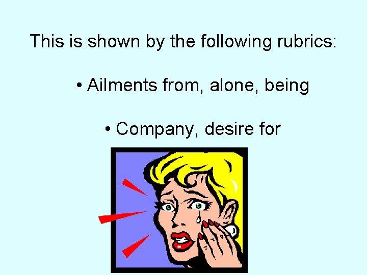 This is shown by the following rubrics: • Ailments from, alone, being • Company,