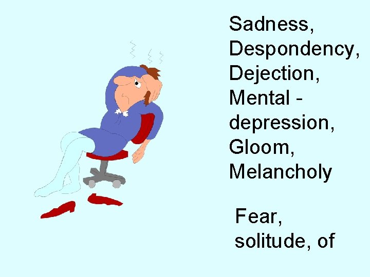 Sadness, Despondency, Dejection, Mental - depression, Gloom, Melancholy Fear, solitude, of 