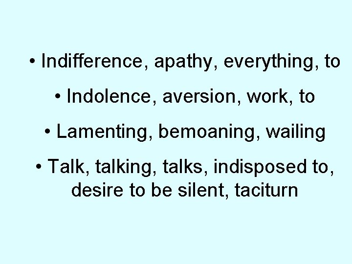  • Indifference, apathy, everything, to • Indolence, aversion, work, to • Lamenting, bemoaning,