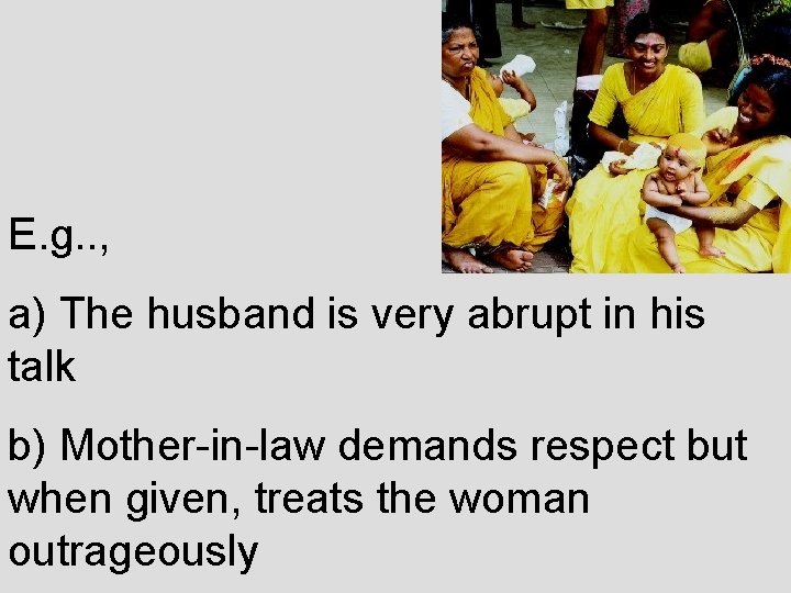 E. g. . , a) The husband is very abrupt in his talk b)