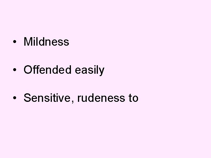  • Mildness • Offended easily • Sensitive, rudeness to 