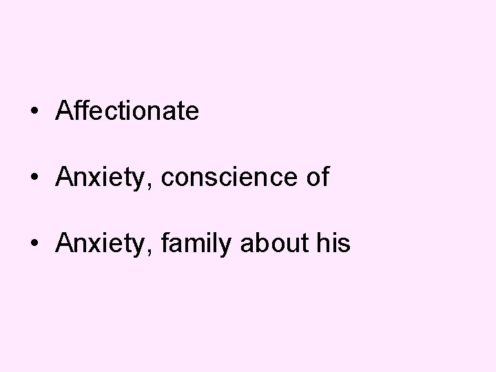  • Affectionate • Anxiety, conscience of • Anxiety, family about his 