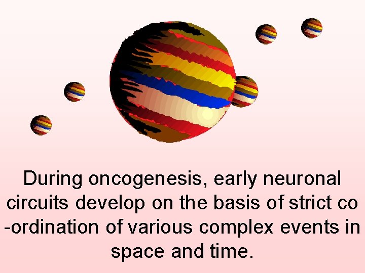 During oncogenesis, early neuronal circuits develop on the basis of strict co -ordination of