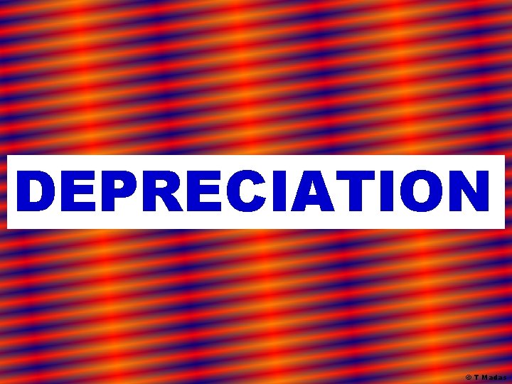 DEPRECIATION © T Madas 