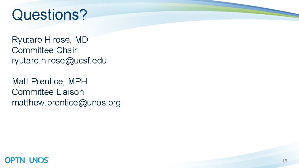 Questions? Ryutaro Hirose, MD Committee Chair ryutaro. hirose@ucsf. edu Matt Prentice, MPH Committee Liaison