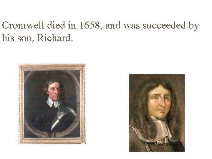 Cromwell died in 1658, and was succeeded by his son, Richard. 