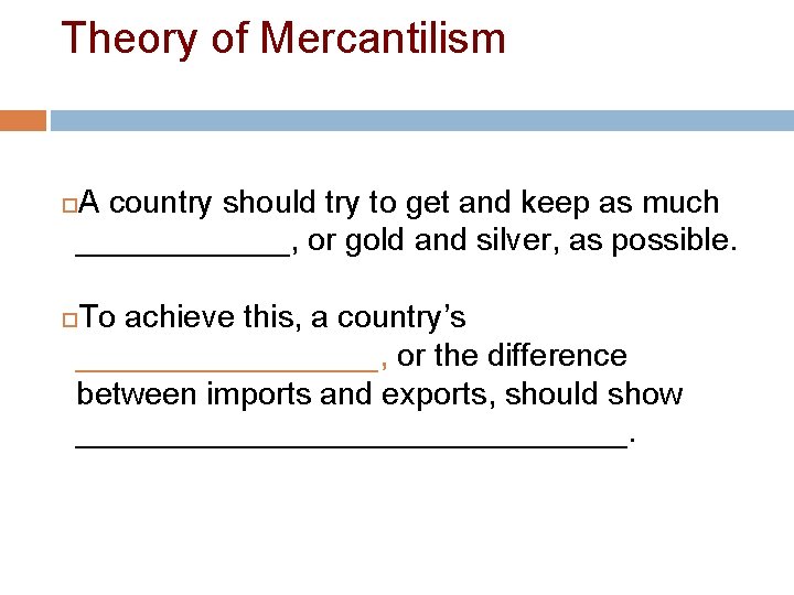 Theory of Mercantilism A country should try to get and keep as much ______,