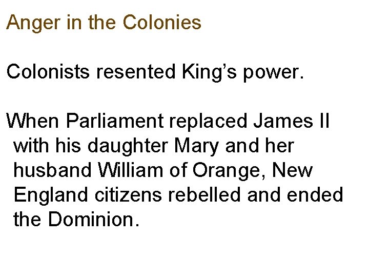 Anger in the Colonies Colonists resented King’s power. When Parliament replaced James II with