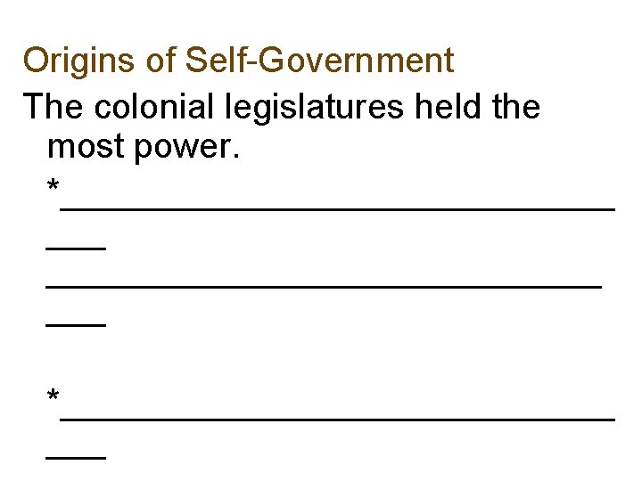 Origins of Self-Government The colonial legislatures held the most power. *____________________________ ___ *______________ ___