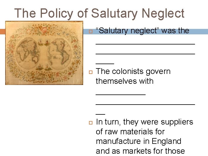 The Policy of Salutary Neglect “Salutary neglect” was the ______________________ The colonists govern themselves