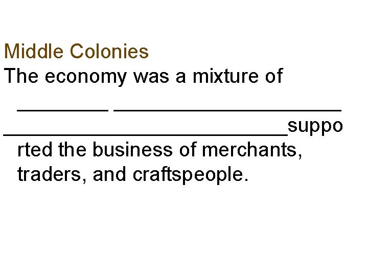 Middle Colonies The economy was a mixture of ______________suppo rted the business of merchants,