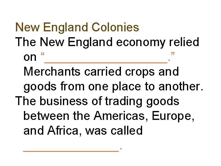 New England Colonies The New England economy relied on “_________. ” Merchants carried crops