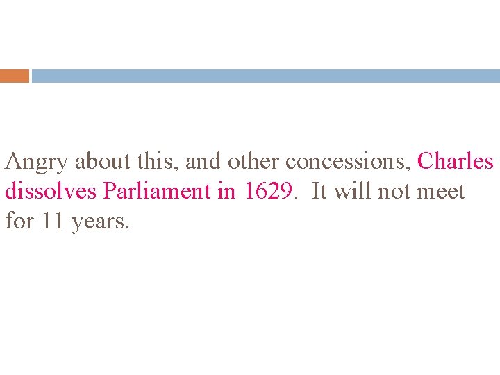 Angry about this, and other concessions, Charles dissolves Parliament in 1629. It will not