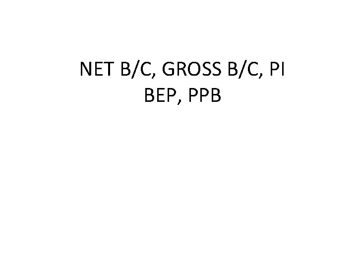 NET B/C, GROSS B/C, PI BEP, PPB 