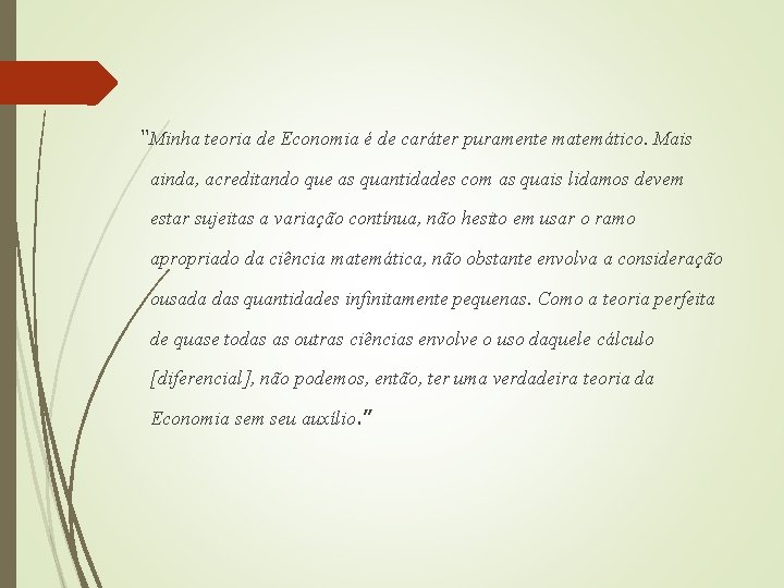 “Minha teoria de Economia é de caráter puramente matemático. Mais ainda, acreditando que as