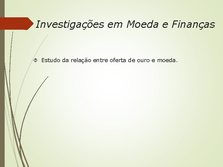 Investigações em Moeda e Finanças Estudo da relação entre oferta de ouro e moeda.