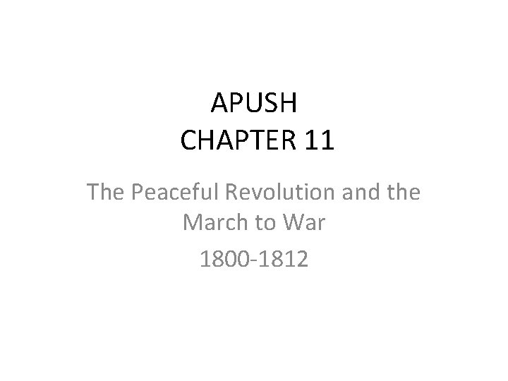 APUSH CHAPTER 11 The Peaceful Revolution and the March to War 1800 -1812 