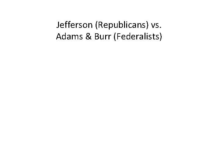 Jefferson (Republicans) vs. Adams & Burr (Federalists) Election of 1800 saw a divided Federalist
