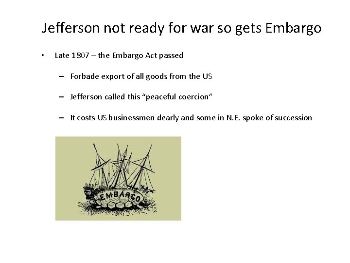 Jefferson not ready for war so gets Embargo • Late 1807 – the Embargo