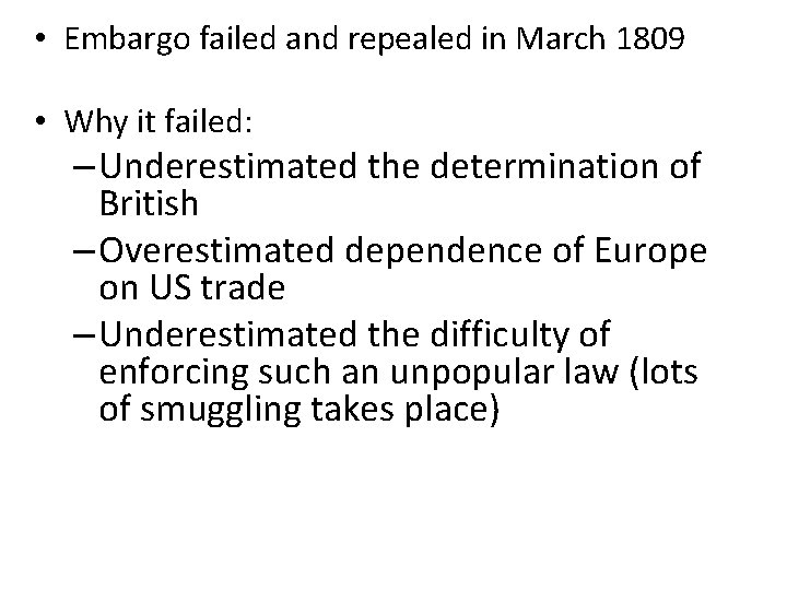  • Embargo failed and repealed in March 1809 • Why it failed: –