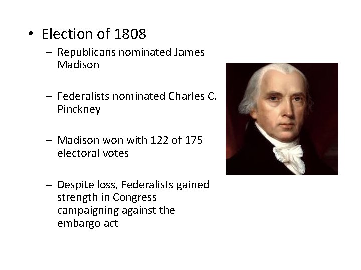  • Election of 1808 – Republicans nominated James Madison – Federalists nominated Charles
