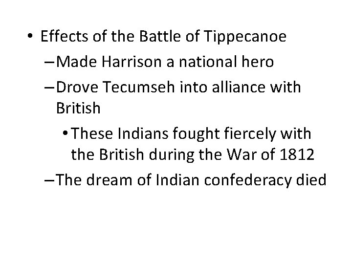  • Effects of the Battle of Tippecanoe – Made Harrison a national hero