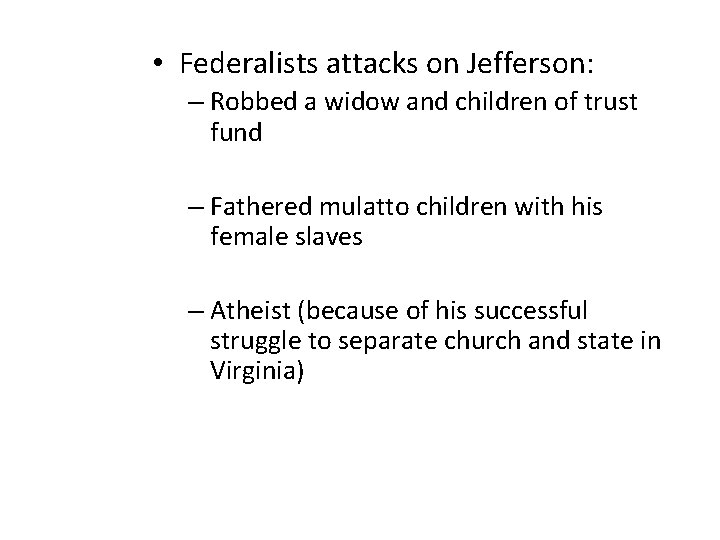  • Federalists attacks on Jefferson: – Robbed a widow and children of trust