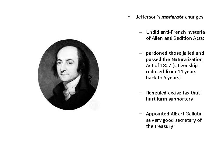  • Jefferson’s moderate changes – Undid anti-French hysteria of Alien and Sedition Acts: