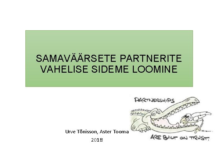 SAMAVÄÄRSETE PARTNERITE VAHELISE SIDEME LOOMINE Urve Tõnisson, Aster Tooma 2018 