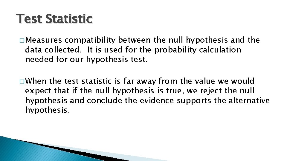 Test Statistic � Measures compatibility between the null hypothesis and the data collected. It