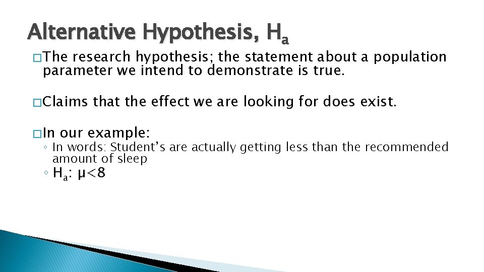 Alternative Hypothesis, Ha � The research hypothesis; the statement about a population parameter we